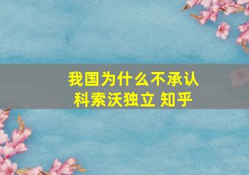 我国为什么不承认科索沃独立 知乎